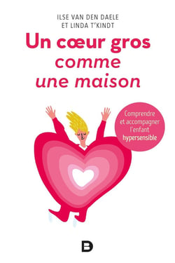 Un coeur gros comme une maison - comprendre et accompagner l'enfant hypersensible