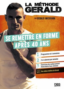 La méthode Gérald : Se remettre en forme après 40 ans - 20 techniques de renforcement - 15 exercices