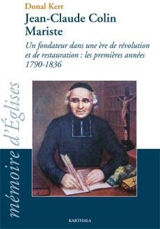 Jean-Claude Colin Mariste - un fondateur dans une ère de révolution et de restauration : les premières années 1790-1836