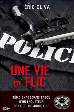 Une vie de flic - témoignage sans tabou d'un enquêteur de la police judiciaire