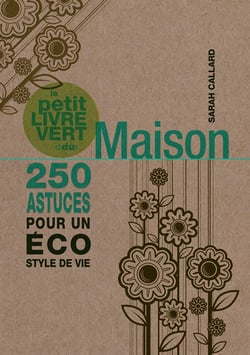 Le petit livre vert de la maison - 250 astuces pour un éco style de vie