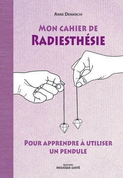 Mon cahier de radiesthésie - pour apprendre à utiliser un pendule