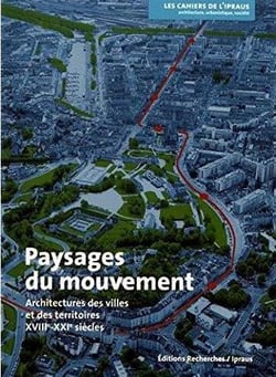 Paysages du mouvement - architectures des villes et des territoires - XVIIIe-XXIe siècles
