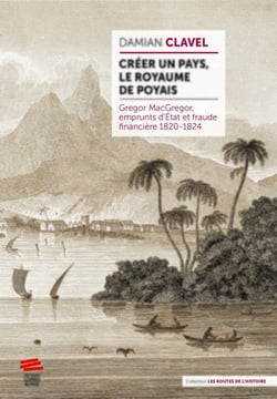 Créer un pays, le royaume de Poyais : Gregor MacGregor, emprunts d'État et fraude financière 1820-1824