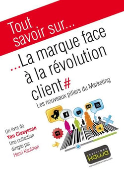 Tout savoir sur... - la marque face à la révolution client - les nouveaux piliers du marketing