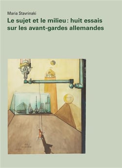 Le sujet et le milieu - huit essais sur les avant-gardes allemandes