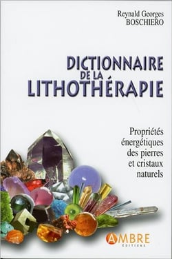 Dictionnaire de la lithothérapie - propriétés énergétiques des pierres et cristaux naturels