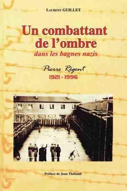 Un combattant de l'ombre - dans les bagnes nazis - pierre régent (1921-1996)