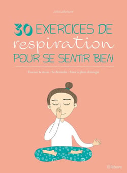30 exercices de respiration pour se sentir bien : évacuer le stress - se détendre - faire le plein d'énergie