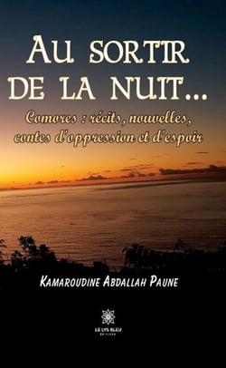 Au sortir de la nuit... : Comores : récits, nouvelles, contes d'oppression et d'espoir