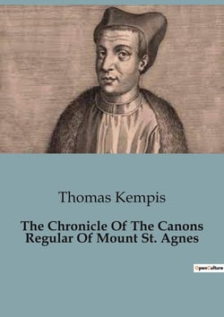 The Chronicle Of The Canons Regular Of Mount St. Agnes : The Foundation and Early Years of the Monastery of Mount St. Agnes