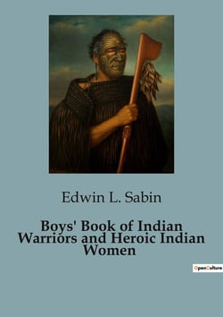 Boys' Book of Indian Warriors and Heroic Indian Women : Exploring the Lives and Legacies of Native American Warriors and transitions