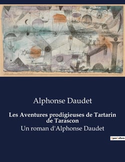 Les Aventures prodigieuses de Tartarin de Tarascon : Un roman d'Alphonse Daudet