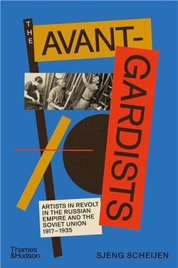 The avant-gardists : Artists in revolt in the russian empire and the soviet union 1917-1935