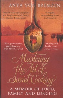 MASTERING THE ART OF SOVIET COOKING - A MEMOIR OF FOOD, FAMILY AND LONGING