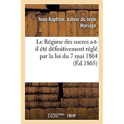 Le Régime des sucres a-t-il été définitivement réglé par la loi du 7 mai 1864