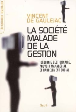 La société malade de la gestion - idéologie gestionnaire, pouvoir managérial et harcèlement social