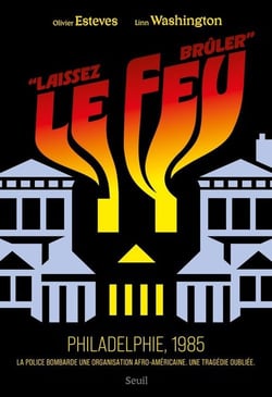 "Laissez le feu brûler" : Philadelphie, 1985 - La police bombarde une organisation afro-américaine. Une tragédie oubliée.
