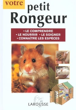 Votre petit rongeur - le comprendre - le nourrir - le soigner - connaitre les especes