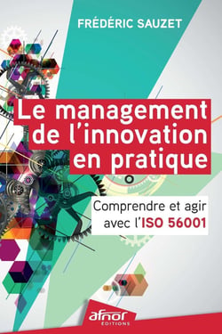 Le management de l'innovation en pratique : Comprendre et agir avec l'ISO 56001