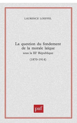 La question du fondement de la morale laïque sous la Troisième République (1870-1914)