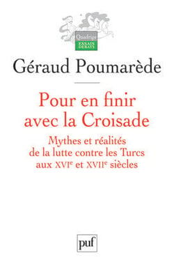 Pour en finir avec la Croisade - mythes et réalités de la lutte contre les Turcs au XVI et XVII siècles