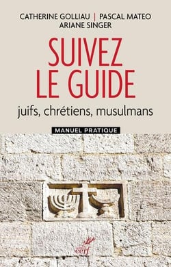 Suivez le guide : juifs, chrétiens, musulmans - manuel pratique