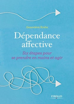 Dépendance affective - six étapes pour se prendre en mains et agir