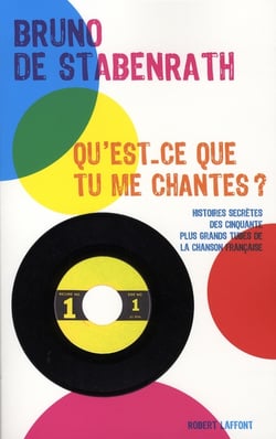 Qu'est-ce que tu me chantes - histoires secrètes des cinquante plus grands tubes de la chanson française