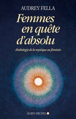 Femmes en quête d'absolu - anthologie de la mystique au féminin