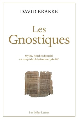 Les gnostiques - mythe, rituel et diversité au temps du christianisme primitif