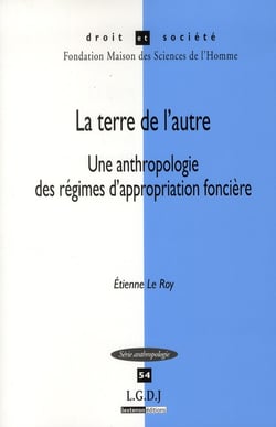 La terre de l'autre - une anthropologie des régimes d'appropriation foncière