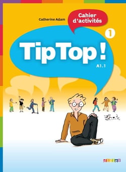 Tip top ! : Tip Top ! 1 - Niv. A1.1 - Cahier d'activités
