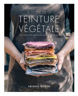 Le guide de la teinture végétale - de la culture des plantes à la réalisation d'ouvrages