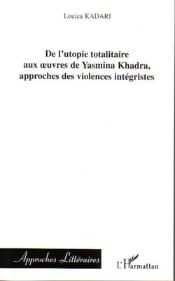 De l'utopie totalitaire aux oeuvres de yasmina khadra, approches des violences intégristes
