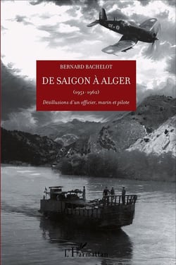 De saigon à alger - 1951 - 1962 - désillusion d'un officier, marin et pilote