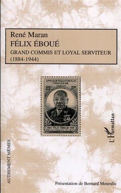 Félix Eboué - grand commis et loyal serviteur (1884-1944)