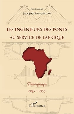 Les ingénieurs des ponts au service de l'afrique - témoignages 1945-1975