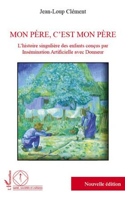 Mon père, c'est mon père : L'histoire singulière des enfants concus par insemination artificielle avec donneurs
