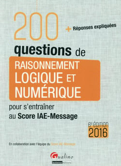 200 questions de raisonnement logique et numérique pour s'entraîner au Score IAE-Message 2016 (6e édition)