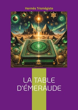 La Table d'Émeraude : Découvrez les secrets de la transmutation alchimique et les principes fondamentaux de la philosophie hermétique