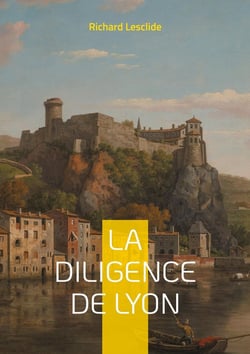 La Diligence de Lyon : Une aventure palpitante sur les routes de France : mystères, intrigues et société du XIXe siècle