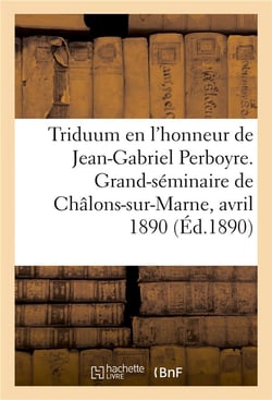 Triduum en l'honneur du bienheureux Jean-Gabriel Perboyre : Grand-séminaire de Châlons-sur-Marne, 15-17 avril 1890