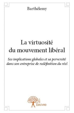 La virtuosité du mouvement libéral - ses implications globales et sa perversité dans son entreprise de redéfinition du réel