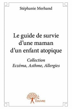 Le Guide de survie d'une maman d'un enfant atopique : Collection Eczéma, Asthme, Allergies