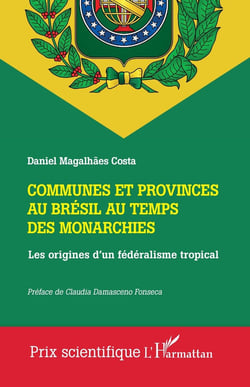 Communes et provinces au Brésil au temps des monarchies : Les origines d'un fédéralisme tropical