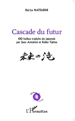 Cascade du futur - 100 haïkus traduits du japonais par Jean Antonini et Keiko Tajima