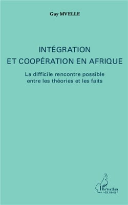 Intégration et coopération en Afrique - la difficile rencontre possible entre les théories et les faits
