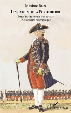 Les gardes de la porte du roi - étude institutionnelle et sociale, dictionnaire biographique