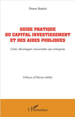 Guide pratique du capital investissement et des aides publiques - créer, développer, transmettre son entreprise